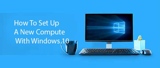 How To Set Up A New Computer With Windows 10