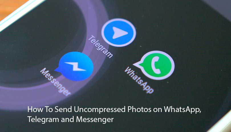 How To Send Uncompressed Photos on WhatsApp, Telegram and Messenger