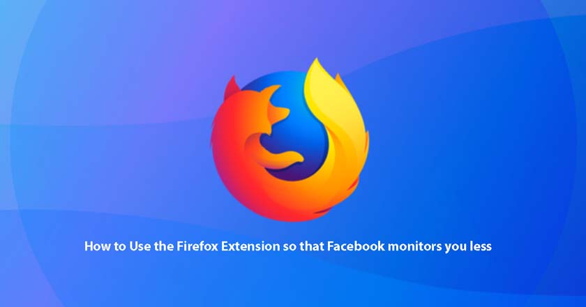How to Use the Firefox Extension so that Facebook monitors you less