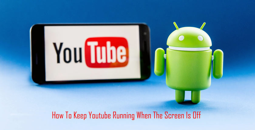 How To Keep Youtube Running When The Screen Is Off