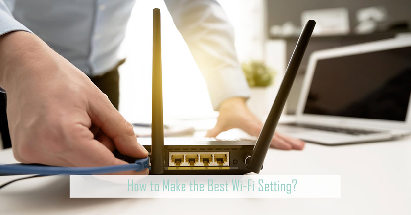 How to Make the Best Wi-Fi Setting?