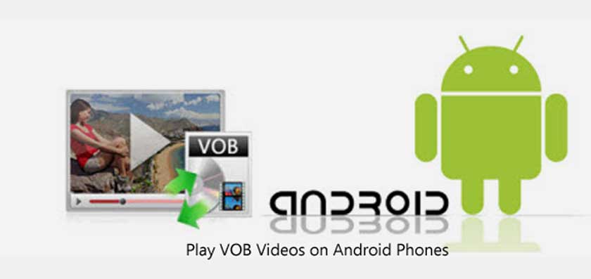How to Play VOB Videos on Android Phones and Tablets