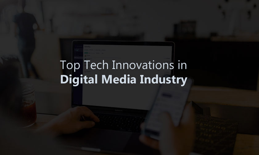 Top Tech Innovations in Digital Media Industry