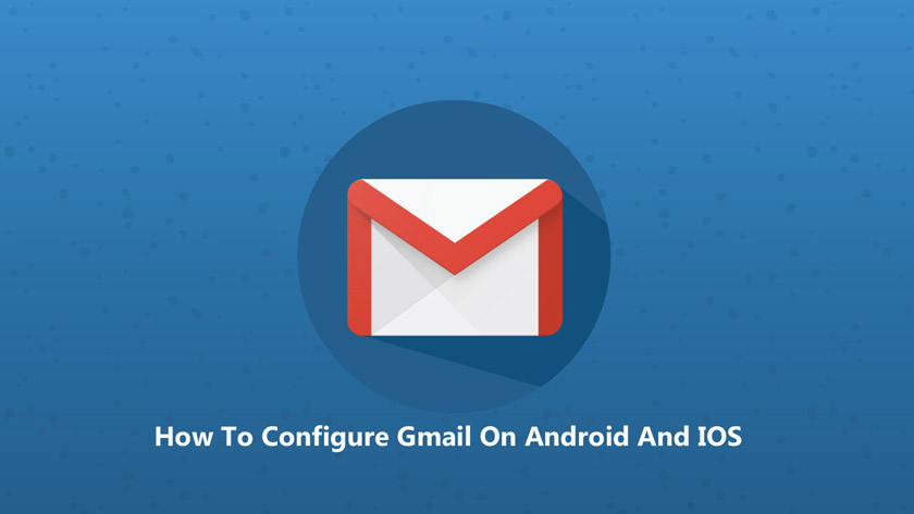 How To Configure Gmail On Android And IOS