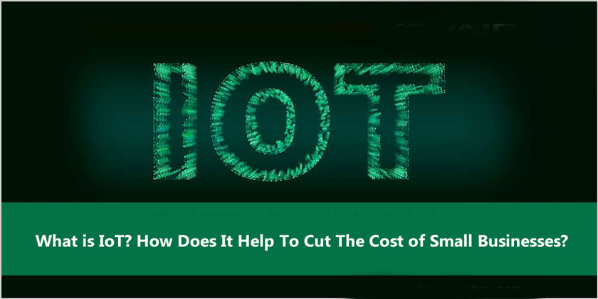 What is IoT? How Does It Help To Cut The Cost of Small Businesses?