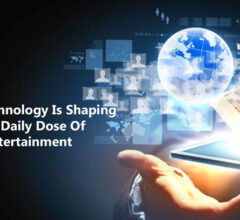 Ways Technology Is Shaping Our Daily Dose Of Entertainment