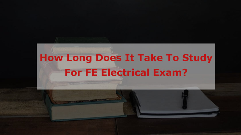 How Long Does It Take To Study For FE Electrical Exam?