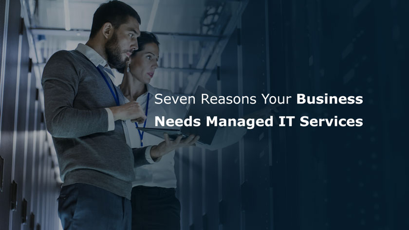 Seven Reasons Your Business Needs Managed IT Services