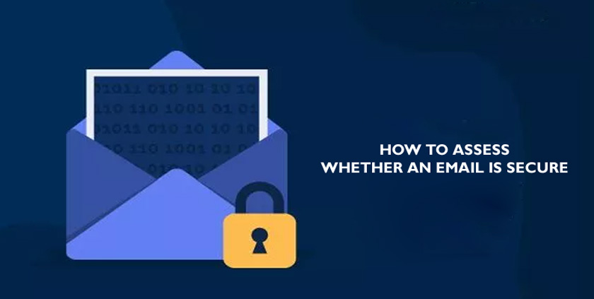 HOW TO ASSESS WHETHER AN EMAIL IS SECURE