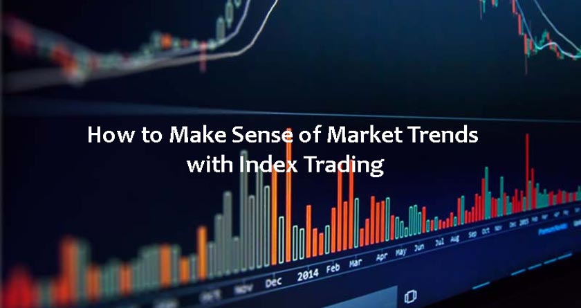 How to Make Sense of Market Trends with Index Trading