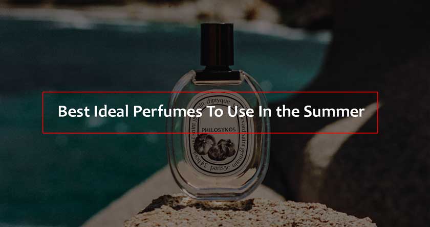Best Ideal Perfumes To Use In the Summer