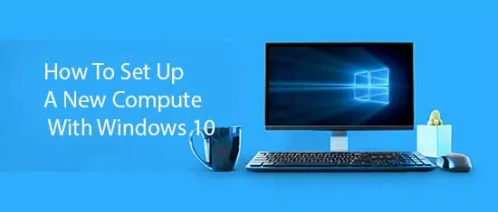 How To Set Up A New Computer With Windows 10