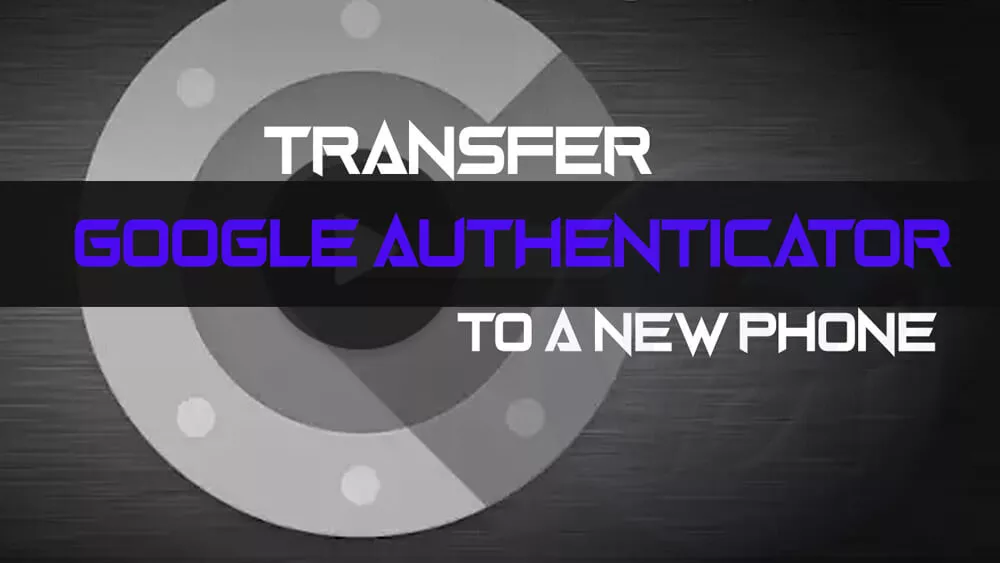 How to transfer Google Authenticator to a New Phone