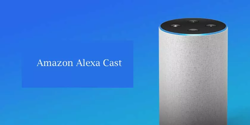 Amazon Alexa Cast | What It is and How to Use it