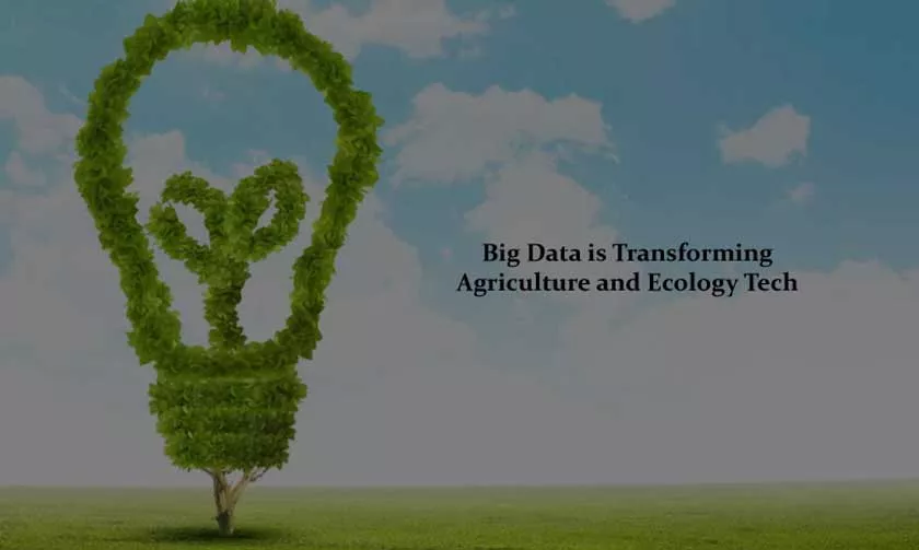 Big Data is Transforming Agriculture and Ecology Tech