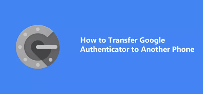 How to Transfer Google Authenticator to Another Phone