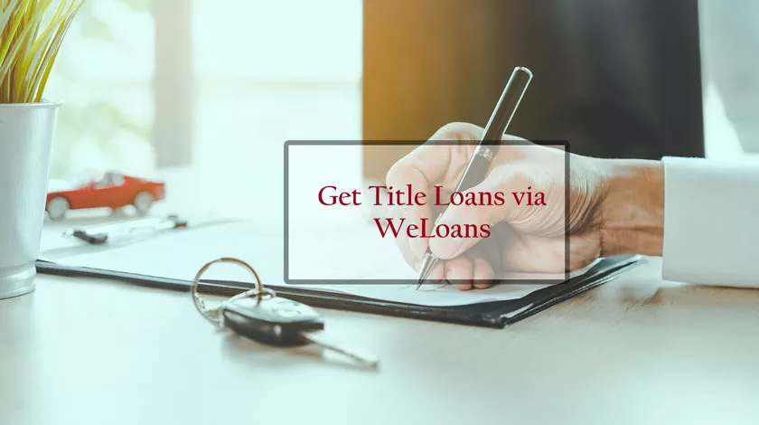How to Get Title Loans via WeLoans?