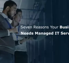 Seven Reasons Your Business Needs Managed IT Services