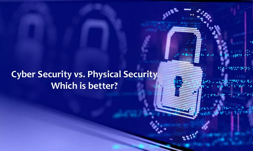 Cyber Security vs. Physical Security: Which is better?