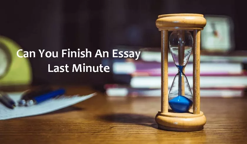 Can You Finish An Essay Last Minute