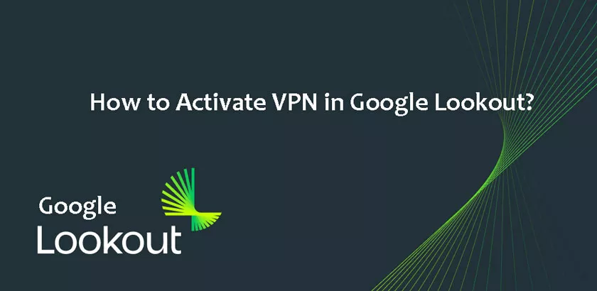 How to Activate VPN in Google Lookout?