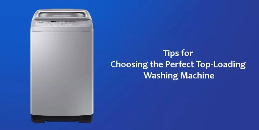 Tips for Choosing the Perfect Top-Loading Washing Machine