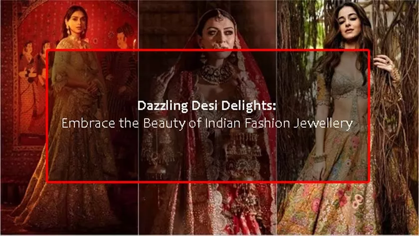Dazzling Desi Delights: Embrace the Beauty of Indian Fashion Jewellery