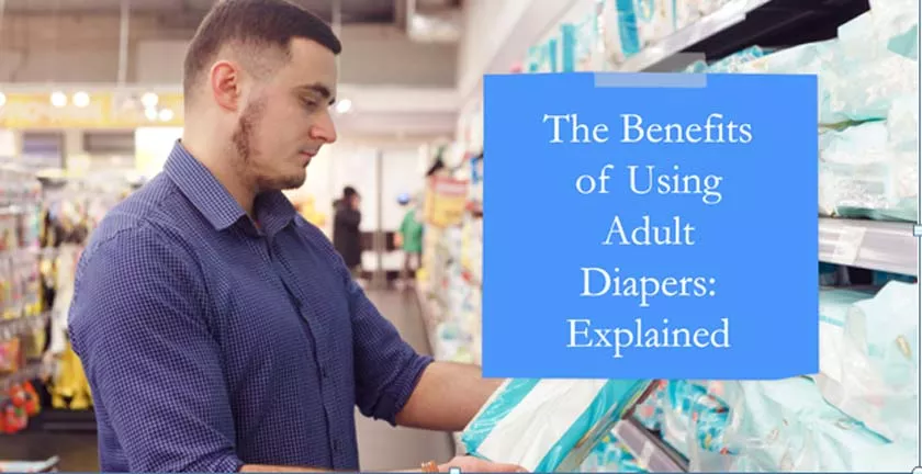 The Benefits of Using Adult Diapers: Explained