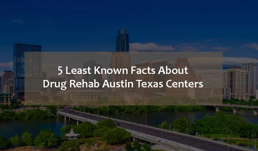 Facts About Drug Rehab Austin Texas Centers