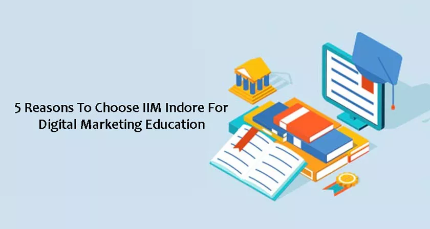 Choose IIM Indore For Digital Marketing Education