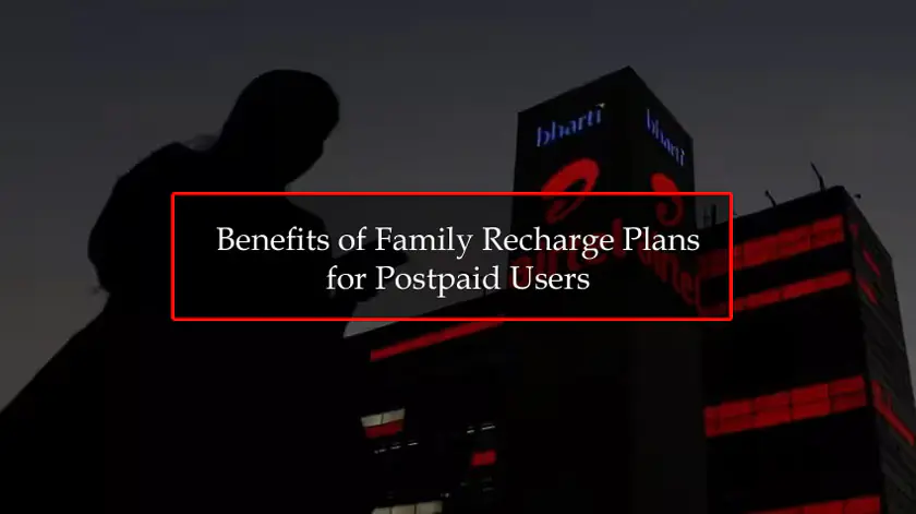Benefits of Family Recharge Plans for Postpaid Users