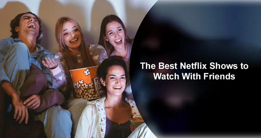 The Best Netflix Shows to Watch With Friends